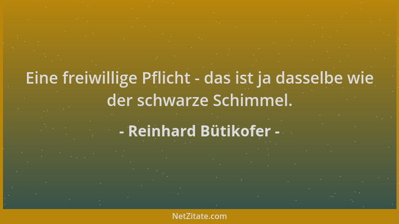 Reinhard Bütikofer - Eine freiwillige Pflicht - das ist ja dasselbe wie der schwarze Schimmel....