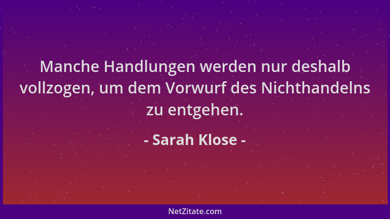 Sarah Klose - Manche Handlungen werden nur deshalb vollzogen, um dem Vorwurf des Nichthandelns zu entgehen....