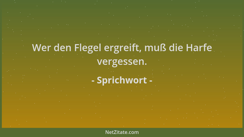 Sprichwort - Wer den Flegel ergreift, muß die Harfe vergessen....