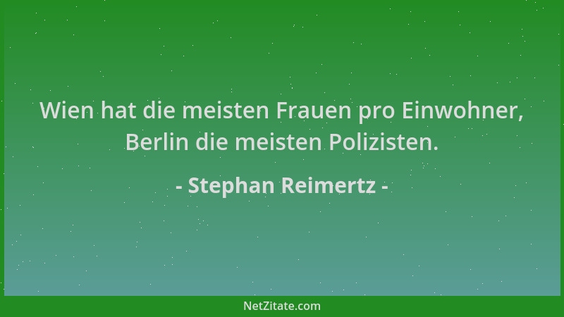 Stephan Reimertz - Wien hat die meisten Frauen pro Einwohner, Berlin die meisten Polizisten....