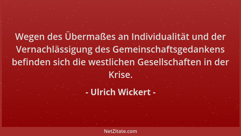 Ulrich Wickert - Wegen des Übermaßes an Individualität und der Vernachlässigung des Gemeinschaftsgedankens befinden sich di...