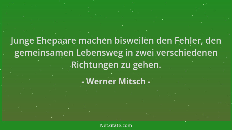 Werner Mitsch - Junge Ehepaare machen bisweilen den Fehler, den gemeinsamen Lebensweg in zwei verschiedenen Richtungen zu g...