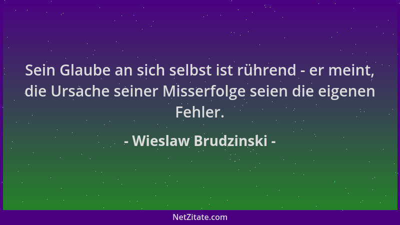 Wieslaw Brudzinski - Sein Glaube an sich selbst ist rührend - er meint, die Ursache seiner Misserfolge seien die eigenen Fe...