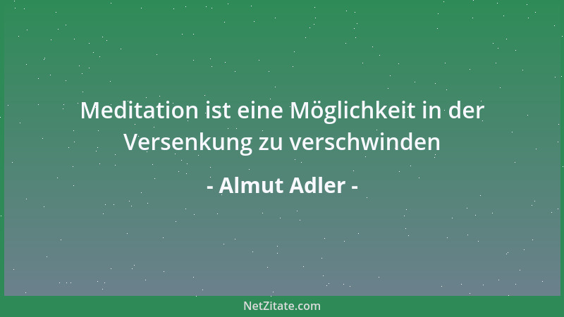 Almut Adler - Meditation ist eine Möglichkeit in der Versenkung zu verschwinden...