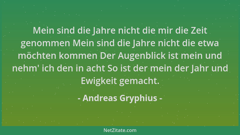 Andreas Gryphius - Mein sind die Jahre nicht die mir die Zeit genommen Mein sind die Jahre nicht die etwa möchten kommen De...