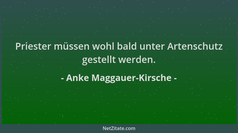Anke Maggauer-Kirsche - Priester müssen wohl bald unter Artenschutz gestellt werden....