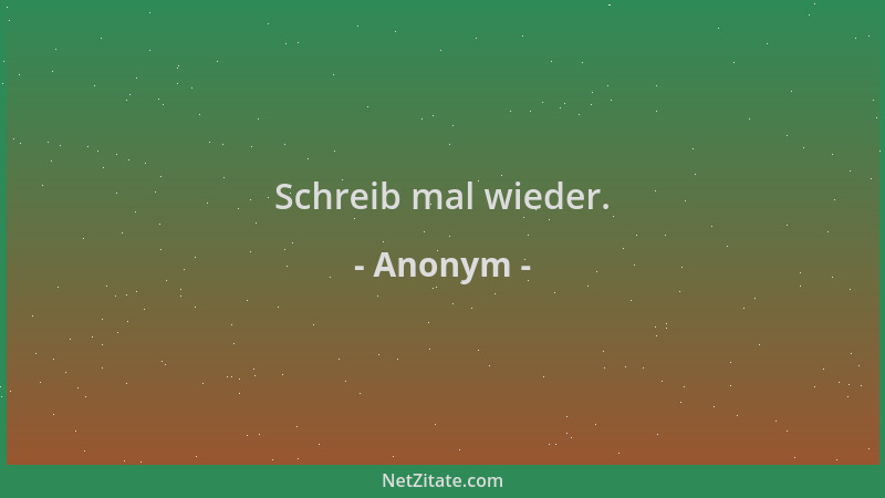Anonym - Schreib mal wieder....