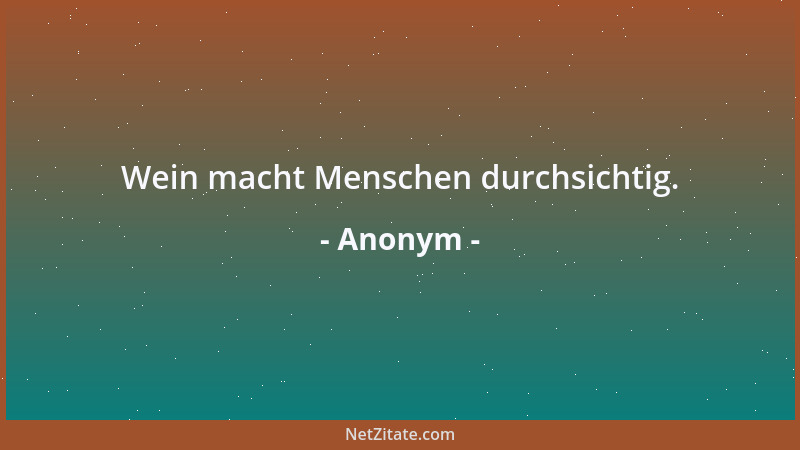 Anonym - Wein macht Menschen durchsichtig....