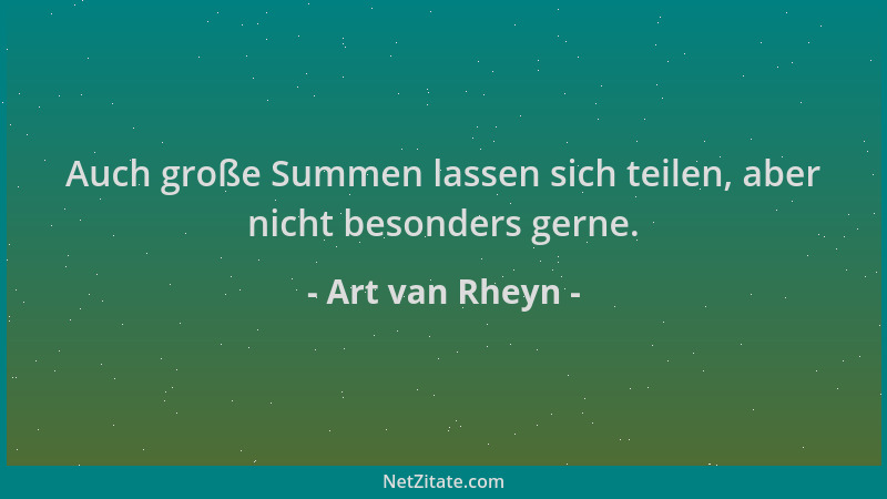 Art van Rheyn - Auch große Summen lassen sich teilen, aber nicht besonders gerne....