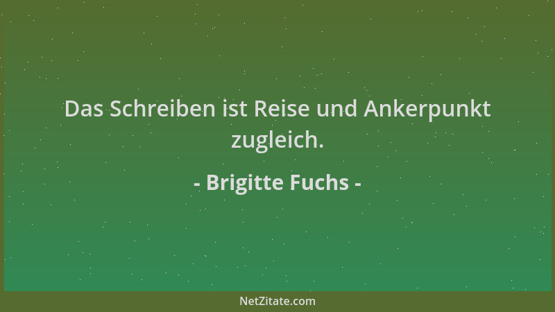 Brigitte Fuchs - Das Schreiben ist Reise und Ankerpunkt zugleich....