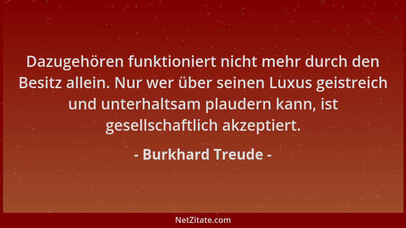 Burkhard Treude - Dazugehören funktioniert nicht mehr durch den Besitz allein. Nur wer über seinen Luxus geistreich und unt...