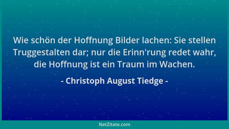 Christoph August Tiedge - Wie schön der Hoffnung Bilder lachen: Sie stellen Truggestalten dar; nur die Erinn 'rung redet wah...