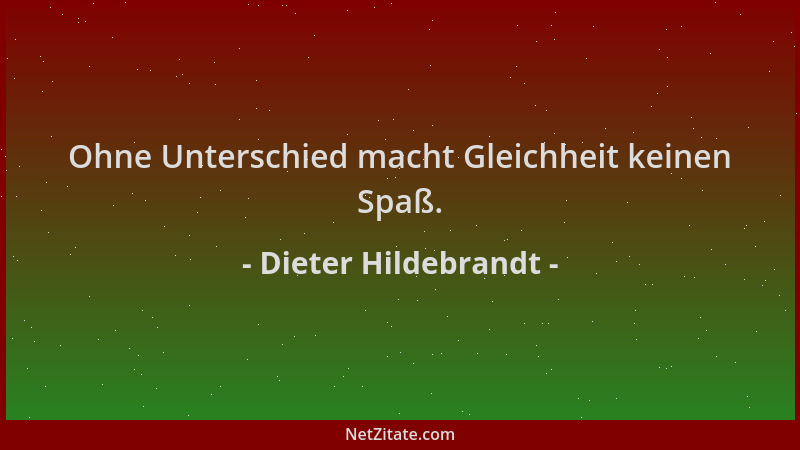 Dieter Hildebrandt - Ohne Unterschied macht Gleichheit keinen Spaß....
