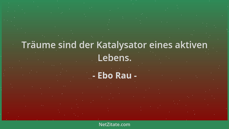 Ebo Rau - Träume sind der Katalysator eines aktiven Lebens....