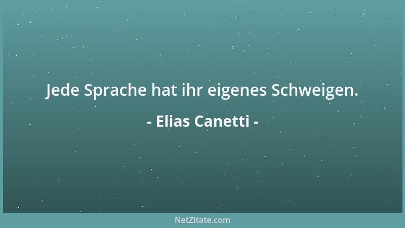 Elias Canetti - Jede Sprache hat ihr eigenes Schweigen....