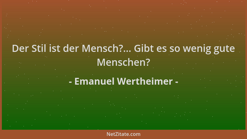 Emanuel Wertheimer - Der Stil ist der Mensch?... Gibt es so wenig gute Menschen?...