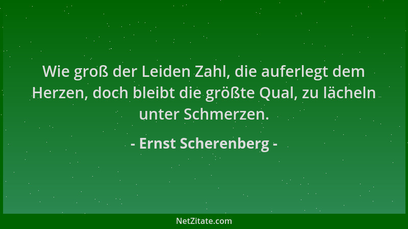 Ernst Scherenberg - Wie groß der Leiden Zahl, die auferlegt dem Herzen, doch bleibt die größte Qual, zu lächeln unter Schme...