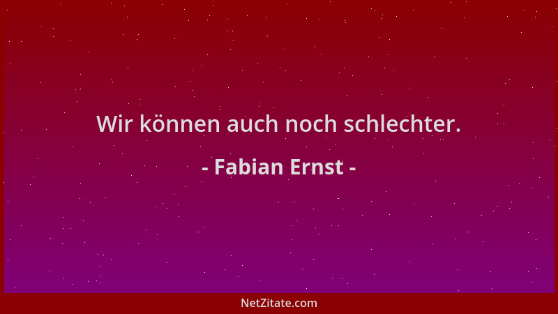 Fabian Ernst - Wir können auch noch schlechter....