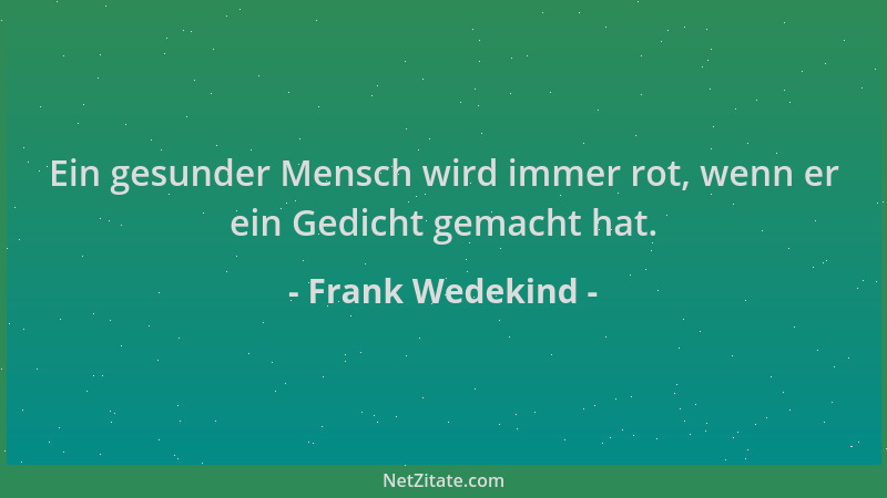 Frank Wedekind - Ein gesunder Mensch wird immer rot, wenn er ein Gedicht gemacht hat....