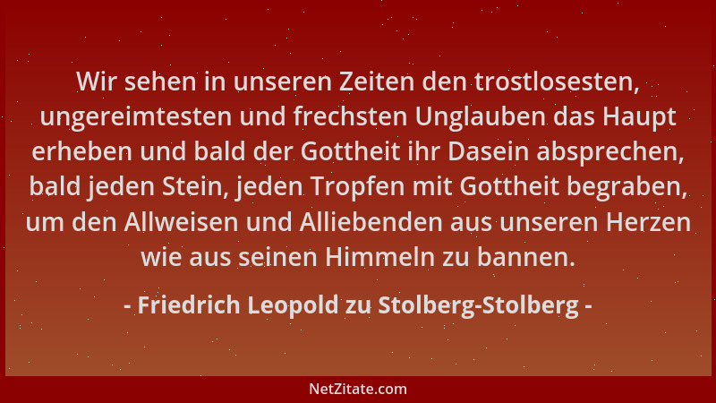 Friedrich Leopold zu Stolberg-Stolberg - Wir sehen in unseren Zeiten den trostlosesten, ungereimtesten und frechsten Unglau...
