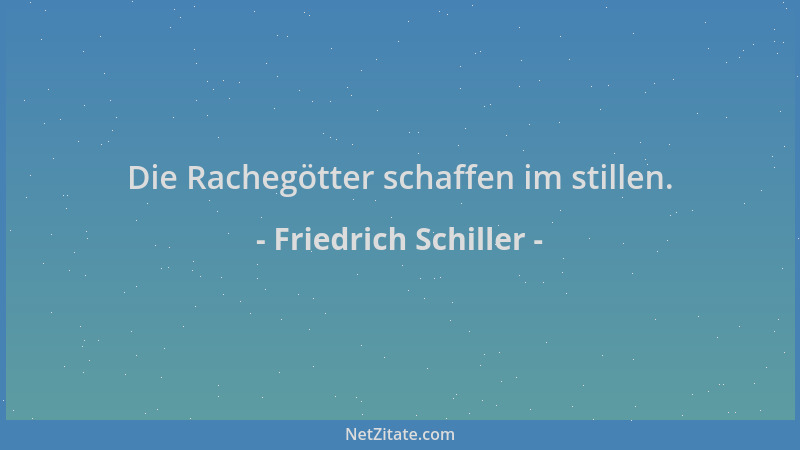 Friedrich Schiller - Die Rachegötter schaffen im stillen....