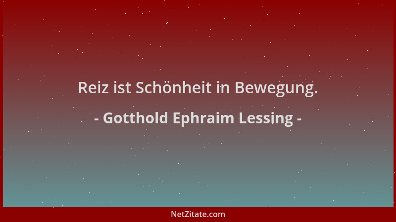 Gotthold Ephraim Lessing - Reiz ist Schönheit in Bewegung....