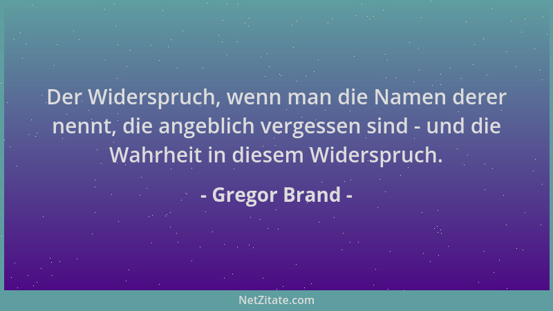 Gregor Brand - Der Widerspruch, wenn man die Namen derer nennt, die angeblich vergessen sind - und die Wahrheit in diesem W...