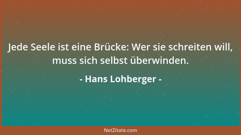 Hans Lohberger - Jede Seele ist eine Brücke: Wer sie schreiten will, muss sich selbst überwinden....