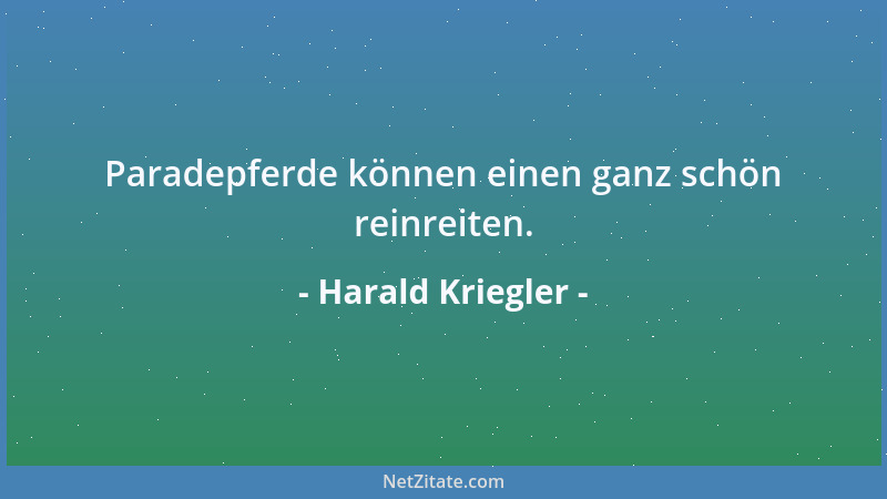 Harald Kriegler - Paradepferde können einen ganz schön reinreiten....