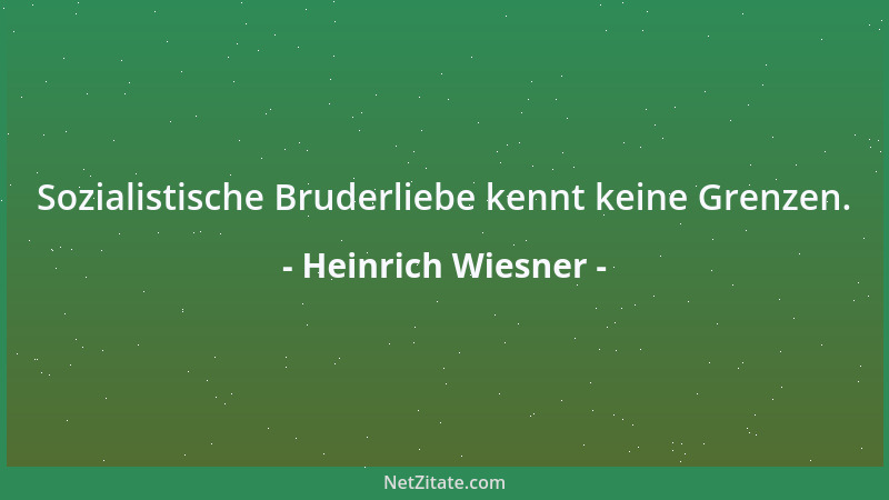 Heinrich Wiesner - Sozialistische Bruderliebe kennt keine Grenzen....