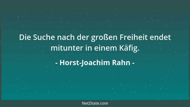 Horst-Joachim Rahn - Die Suche nach der großen Freiheit endet mitunter in einem Käfig....