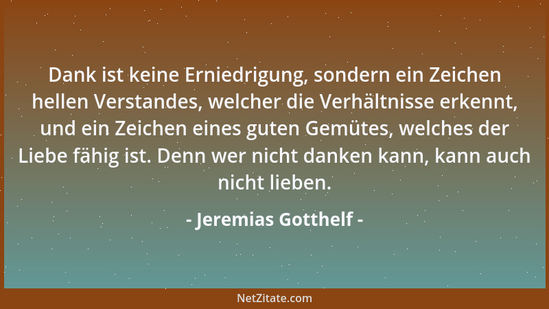 Jeremias Gotthelf - Dank ist keine Erniedrigung, sondern ein Zeichen hellen Verstandes, welcher die Verhältnisse erkennt, u...