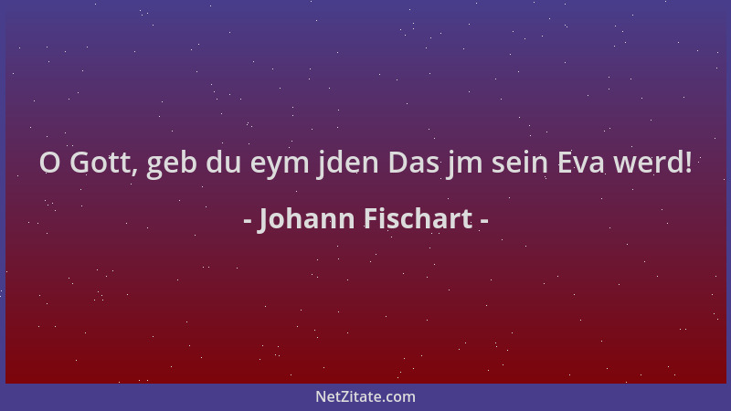 Johann Fischart - O Gott, geb du eym jden Das jm sein Eva werd!...