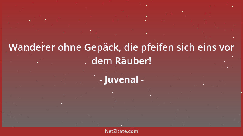 Juvenal - Wanderer ohne Gepäck, die pfeifen sich eins vor dem Räuber!...