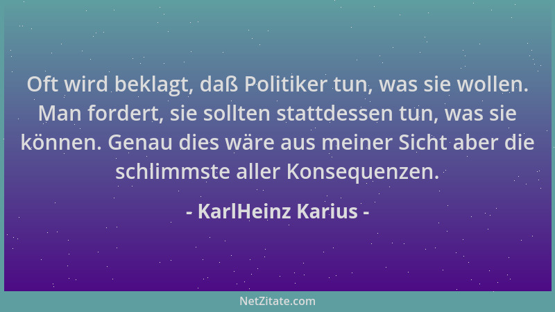 KarlHeinz Karius - Oft wird beklagt, daß Politiker tun, was sie wollen. Man fordert, sie sollten stattdessen tun, was sie k...