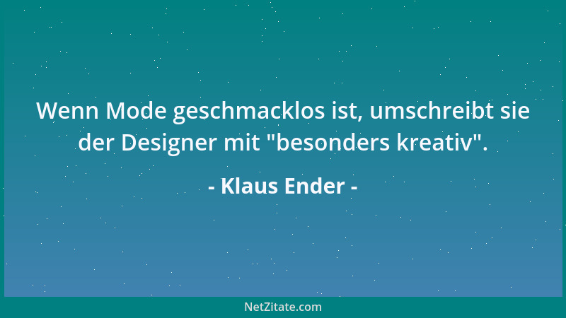 Klaus Ender - Wenn Mode geschmacklos ist, umschreibt sie der Designer mit  "besonders kreativ "....