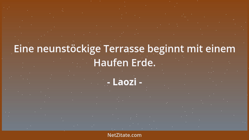 Laozi - Eine neunstöckige Terrasse beginnt mit einem Haufen Erde....