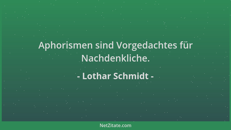 Lothar Schmidt - Aphorismen sind Vorgedachtes für Nachdenkliche....
