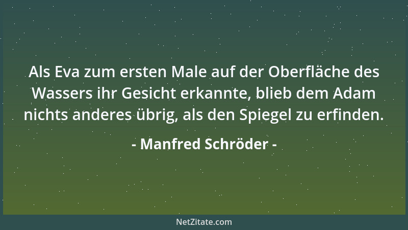 Manfred Schröder - Als Eva zum ersten Male auf der Oberfläche des Wassers ihr Gesicht erkannte, blieb dem Adam nichts ander...