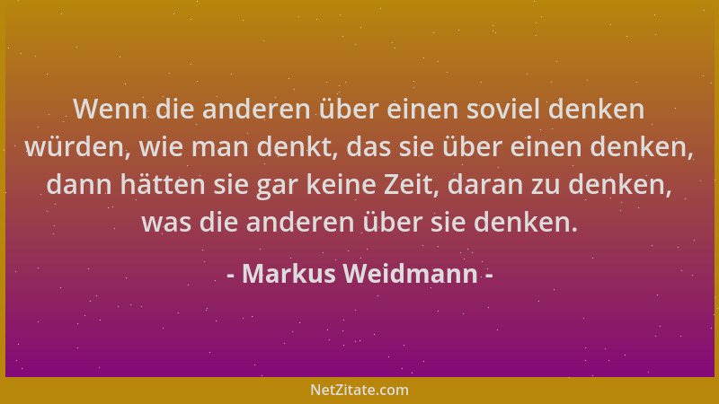 Markus Weidmann - Wenn die anderen über einen soviel denken würden, wie man denkt, das sie über einen denken, dann hätten s...