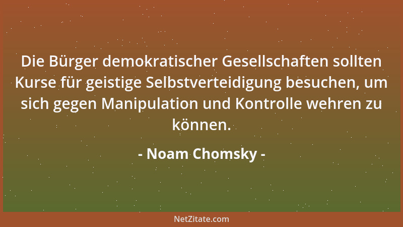 Noam Chomsky - Die Bürger demokratischer Gesellschaften sollten Kurse für geistige Selbstverteidigung besuchen, um sich geg...