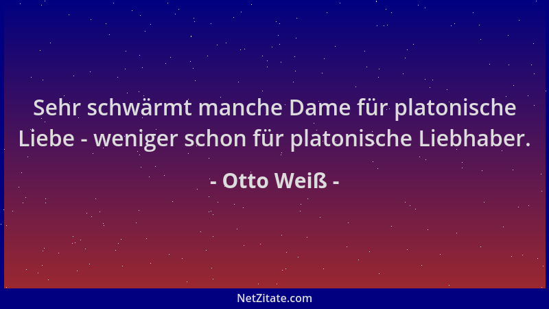 Otto Weiß - Sehr schwärmt manche Dame für platonische Liebe - weniger schon für platonische Liebhaber....