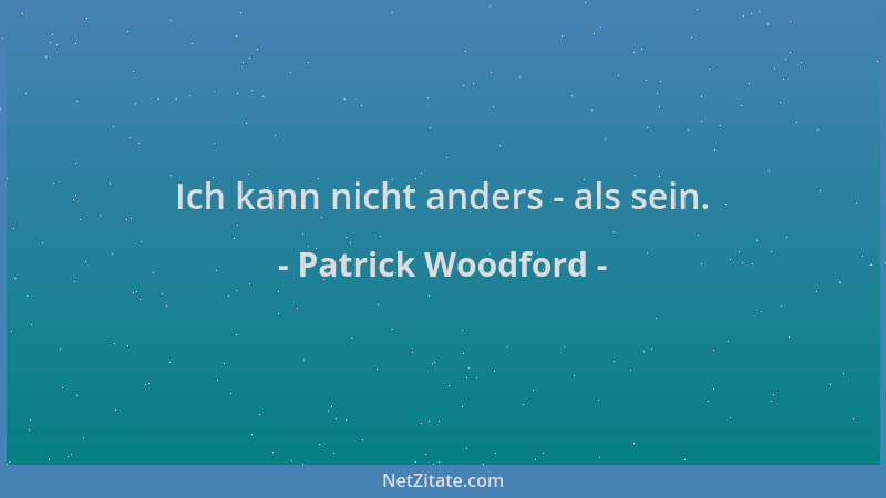 Patrick Woodford - Ich kann nicht anders - als sein....