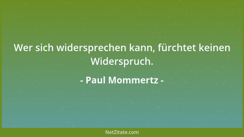 Paul Mommertz - Wer sich widersprechen kann, fürchtet keinen Widerspruch....