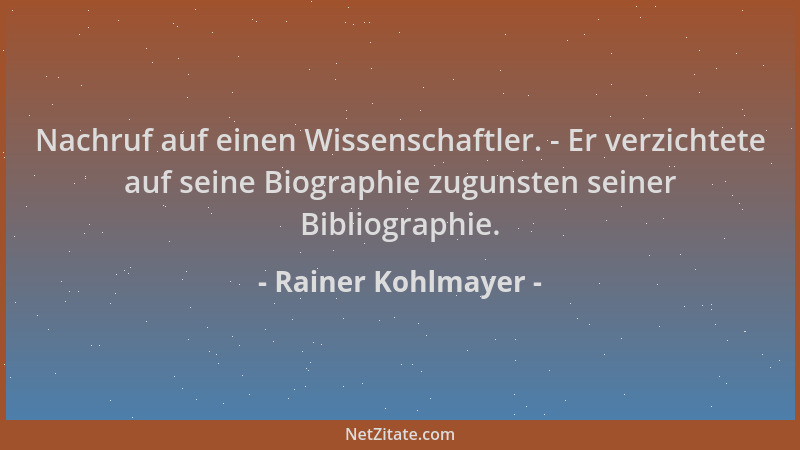Rainer Kohlmayer - Nachruf auf einen Wissenschaftler. - Er verzichtete auf seine Biographie zugunsten seiner Bibliographie....