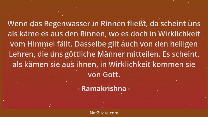 Ramakrishna - Wenn das Regenwasser in Rinnen fließt, da scheint uns als käme es aus den Rinnen, wo es doch in Wirklichkeit...