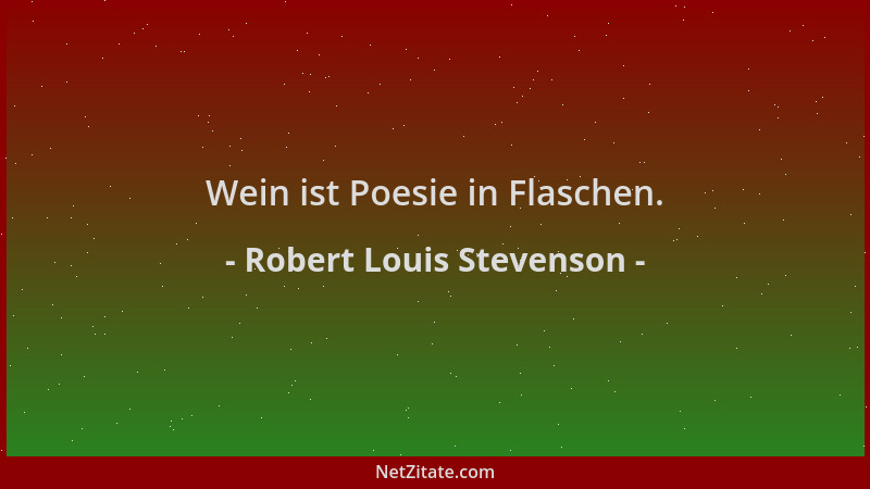 Robert Louis Stevenson - Wein ist Poesie in Flaschen....