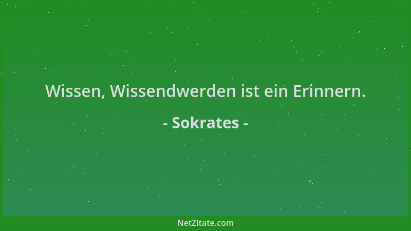 Sokrates - Wissen, Wissendwerden ist ein Erinnern....