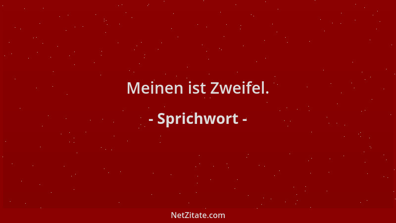 Sprichwort - Meinen ist Zweifel....