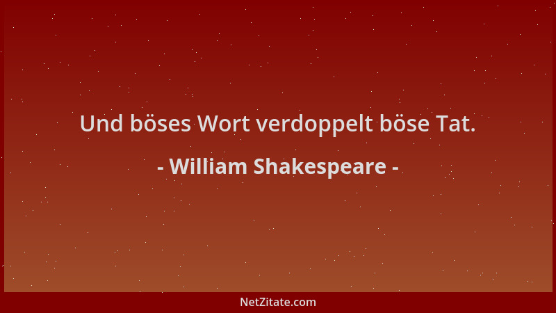 William Shakespeare - Und böses Wort verdoppelt böse Tat....